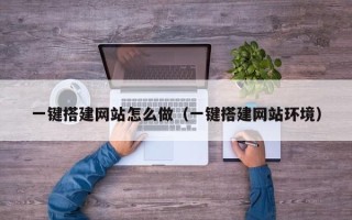 聊城一键搭建网站怎么做（一键搭建网站环境）