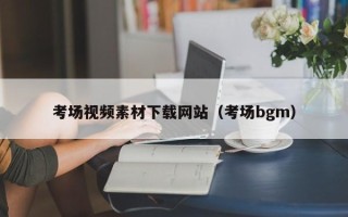 聊城考场视频素材下载网站（考场bgm）