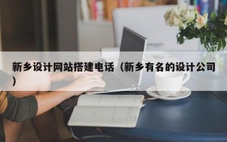 聊城新乡设计网站搭建电话（新乡有名的设计公司）